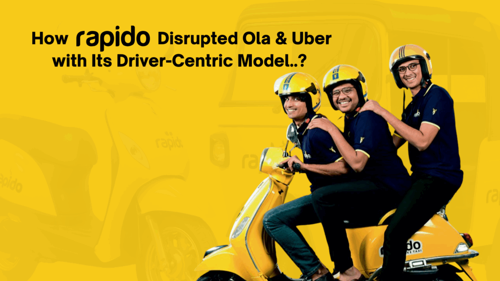 How Rapido Disrupted Ola & Uber with Its Driver-Centric Model?