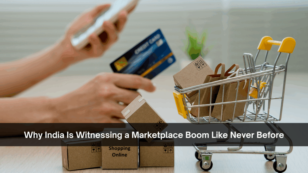Why India Is Witnessing a Marketplace Boom Like Never Before